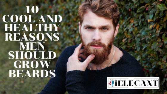 10 Cool and Healthy Reasons Men Should Grow Beards