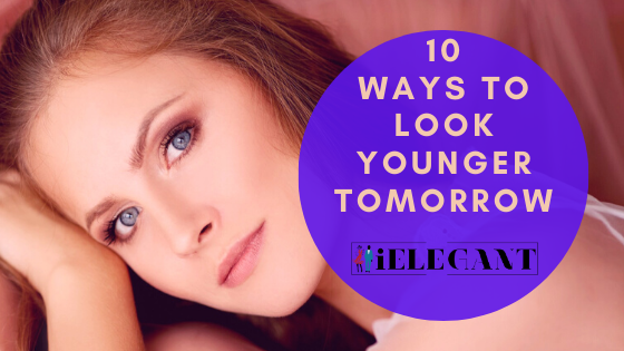 10 Ways to Look Younger Tomorrow 1