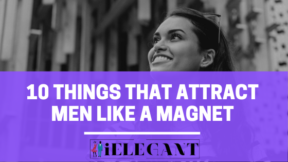 10 Things Women Do That Attract Men Like a Magnet 1